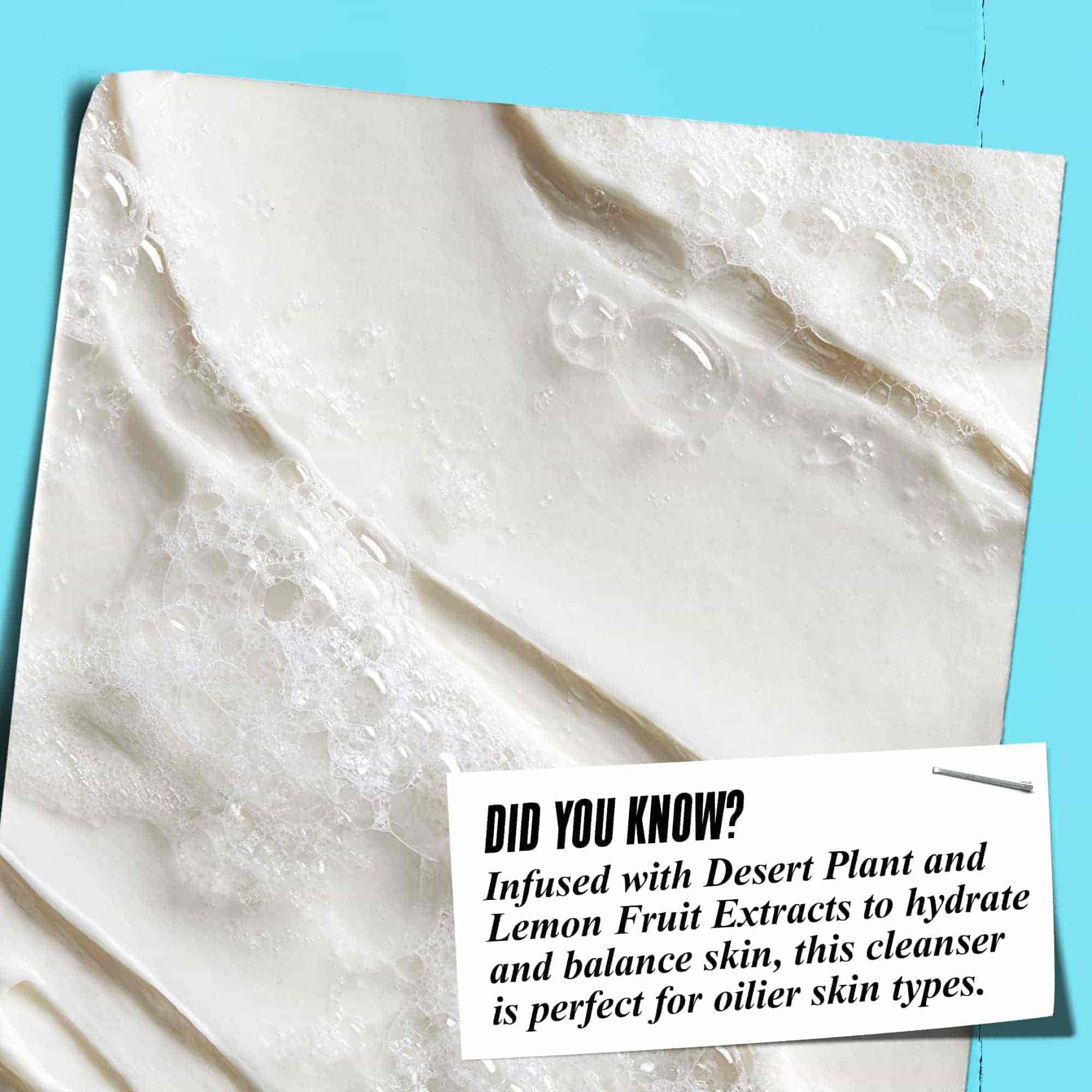Gros plan sur la mousse du nettoyant Ultra Facial Oil-Free Cleanser avec le texte : « Le saviez-vous ? Infuse d'extraits de plantes du desert et de citron pour hydrater et equilibrer la peau, ce nettoyant est parfait pour les peaux plus grasses. »